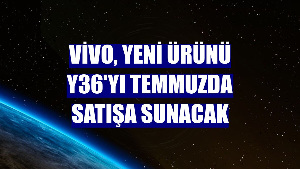 vivo, yeni ürünü Y36'yı temmuzda satışa sunacak