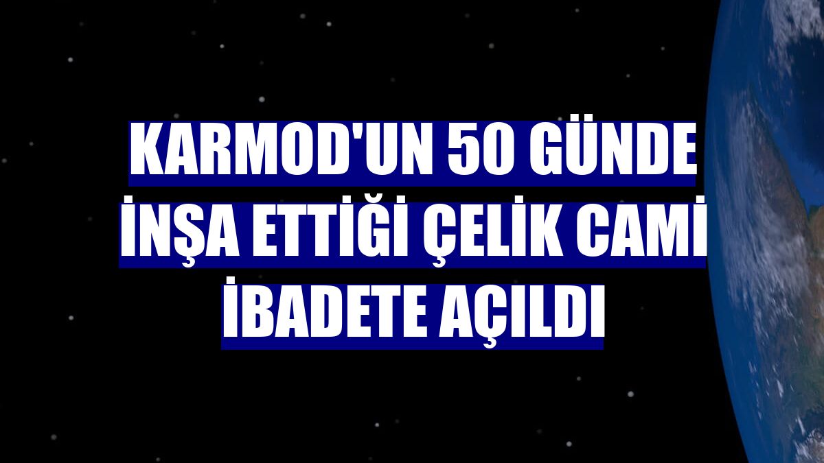 Karmod'un 50 günde inşa ettiği çelik cami ibadete açıldı