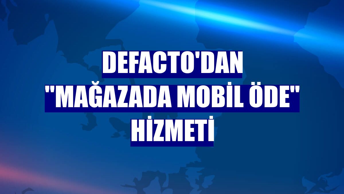 DeFacto'dan "Mağazada Mobil Öde" hizmeti