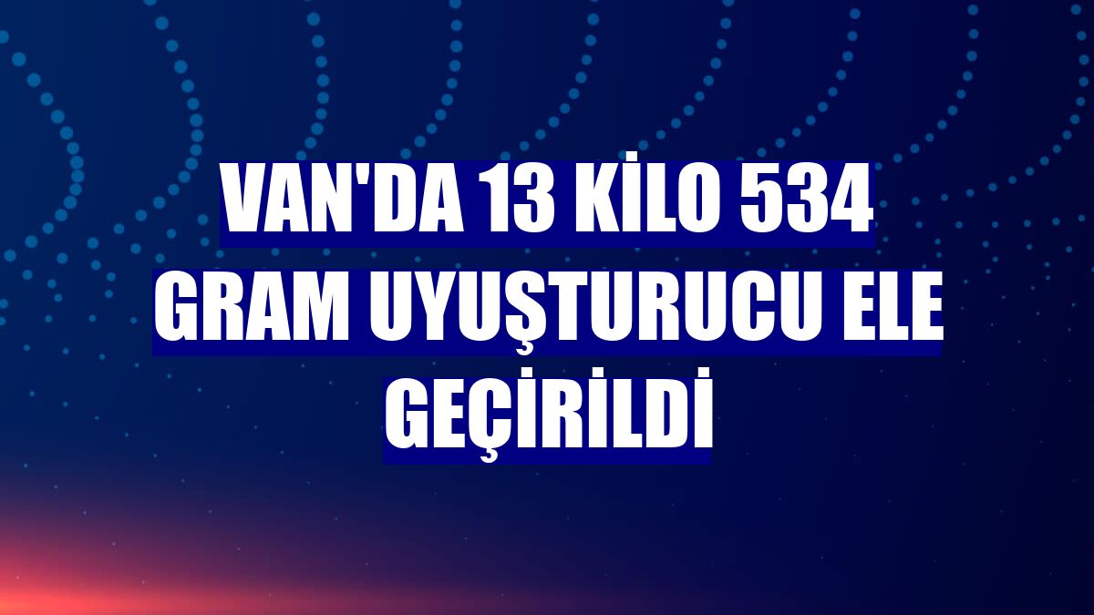 Van'da 13 kilo 534 gram uyuşturucu ele geçirildi