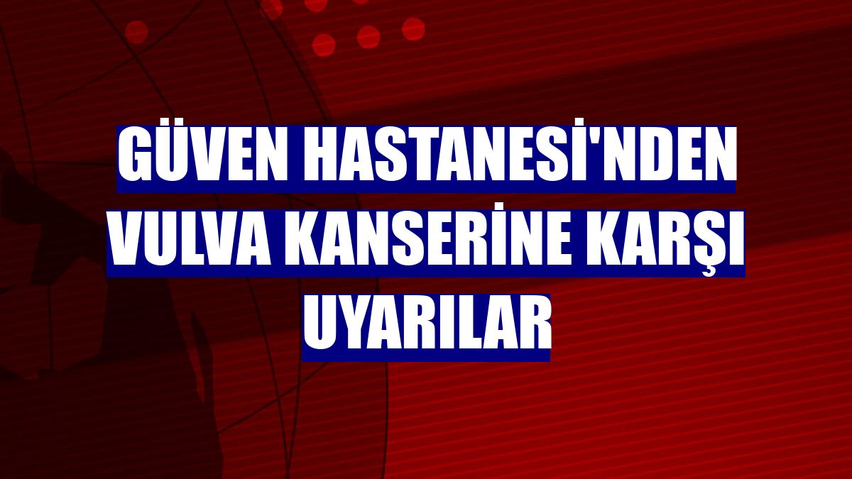 Güven Hastanesi'nden Vulva kanserine karşı uyarılar