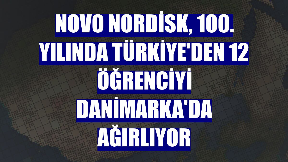 Novo Nordisk, 100. yılında Türkiye'den 12 öğrenciyi Danimarka'da ağırlıyor