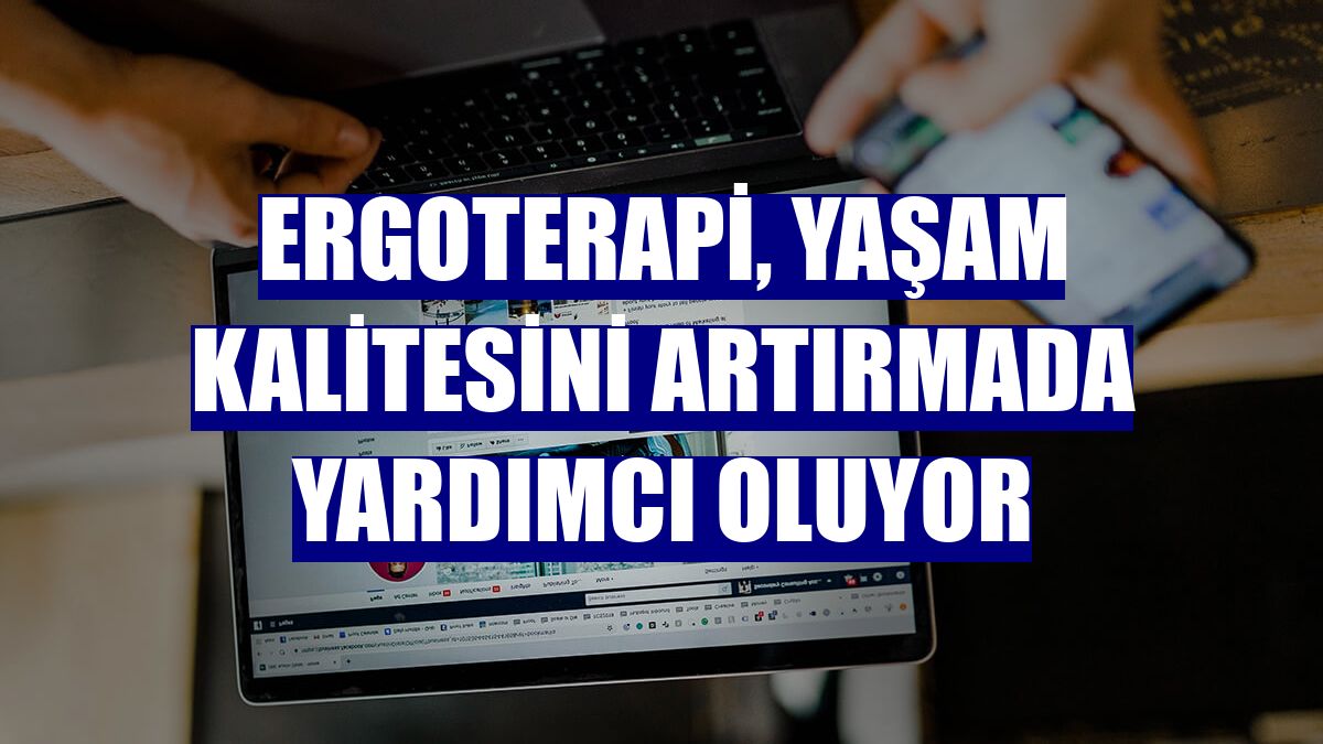 Ergoterapi, yaşam kalitesini artırmada yardımcı oluyor