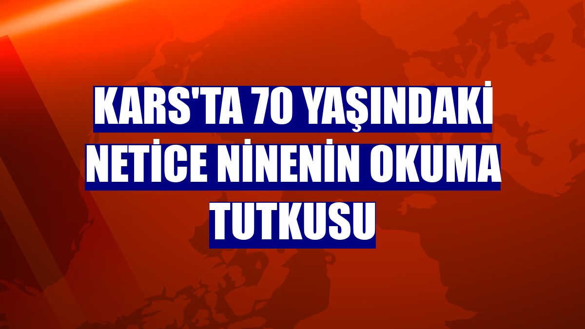 Kars'ta 70 yaşındaki Netice ninenin okuma tutkusu