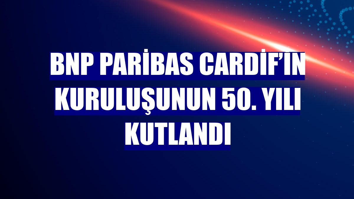 BNP Paribas Cardif’in kuruluşunun 50. yılı kutlandı