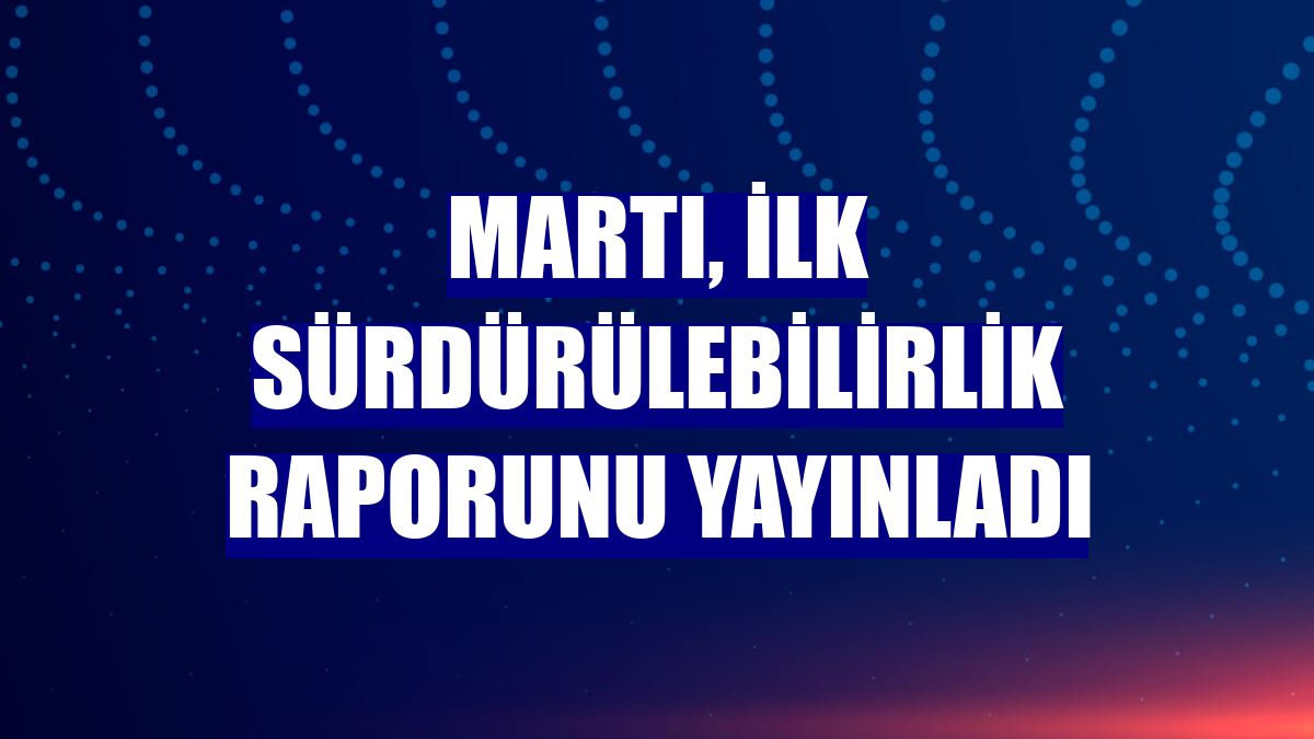 Martı, ilk sürdürülebilirlik raporunu yayınladı