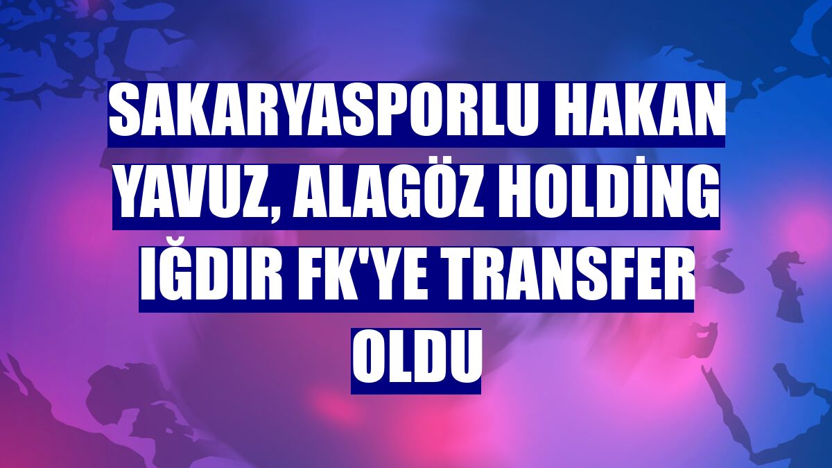 Sakaryasporlu Hakan Yavuz, Alagöz Holding Iğdır FK'ye transfer oldu