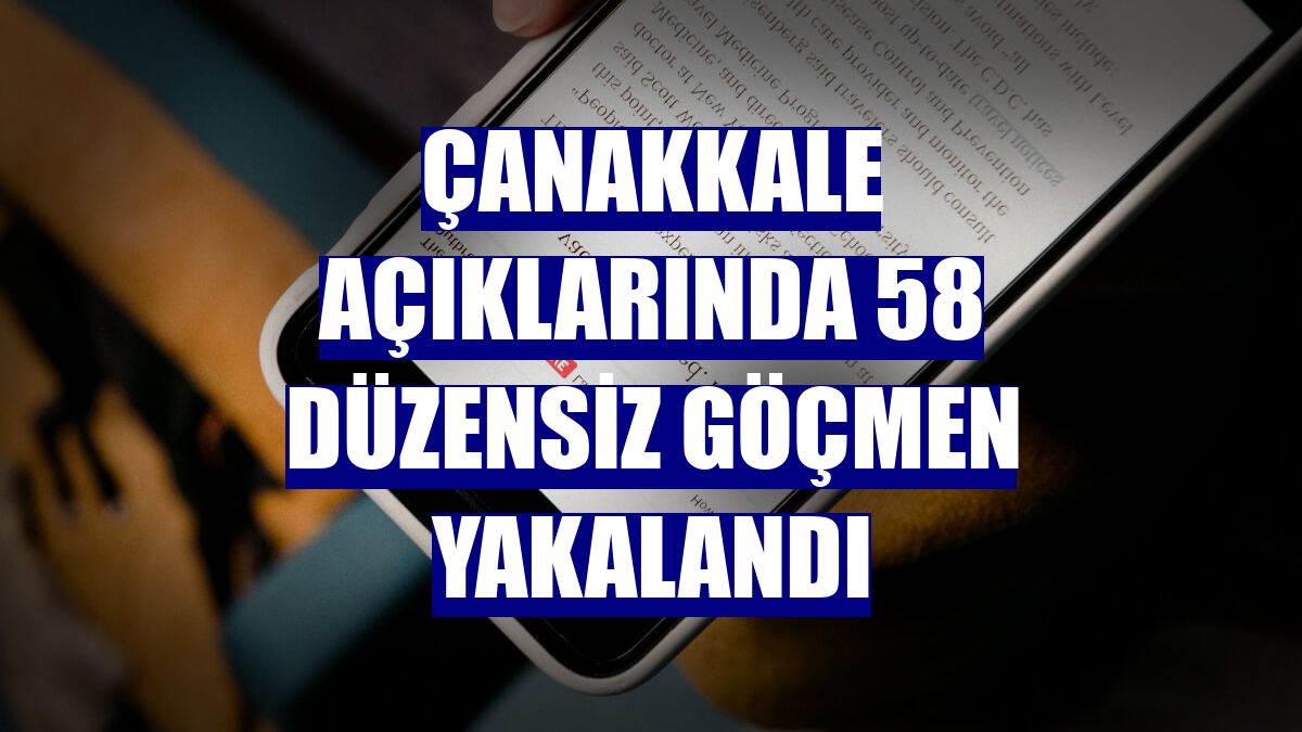 Çanakkale açıklarında 58 düzensiz göçmen yakalandı