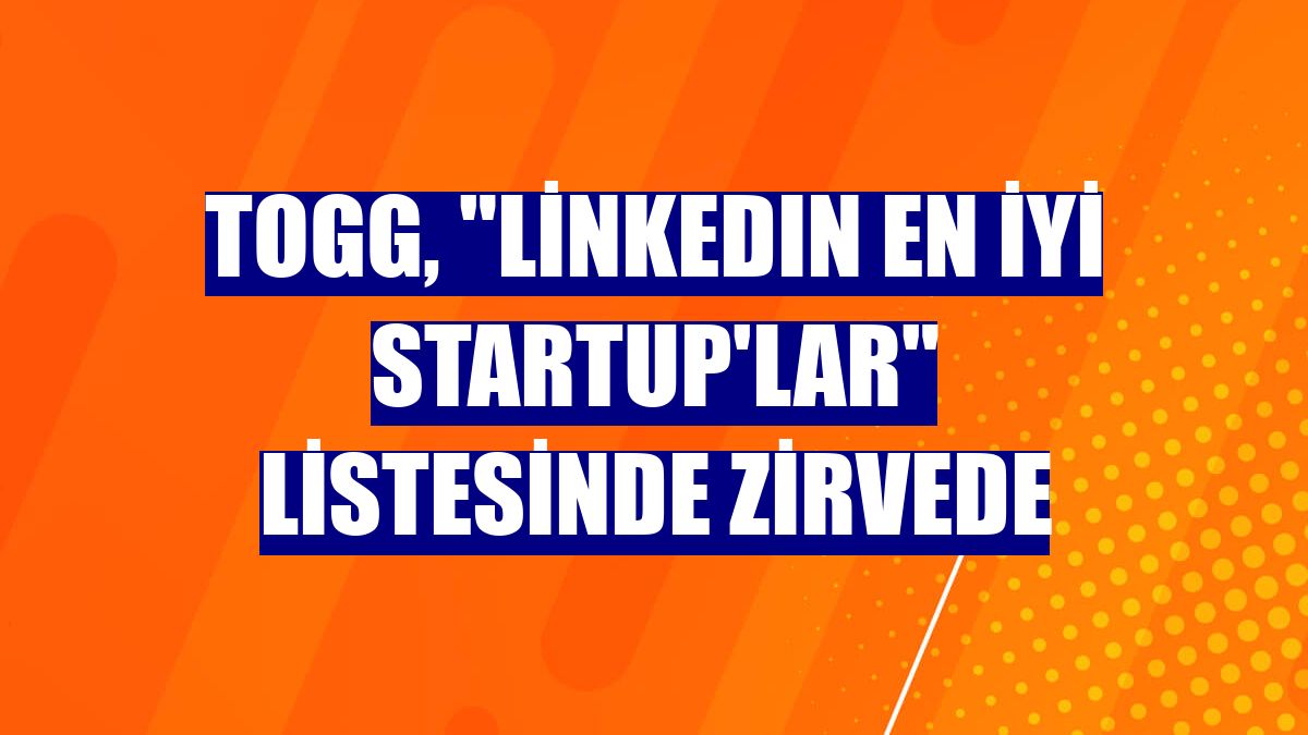 Togg, "LinkedIn En İyi Startup'lar" listesinde zirvede