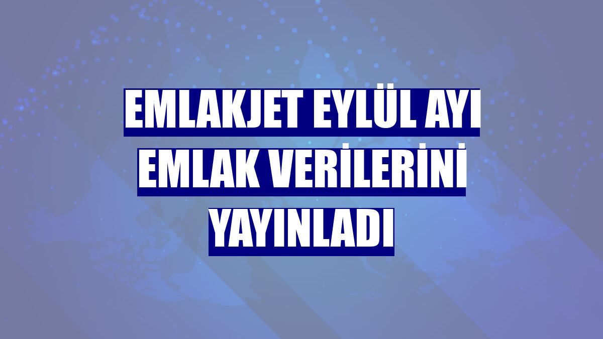 Emlakjet eylül ayı emlak verilerini yayınladı