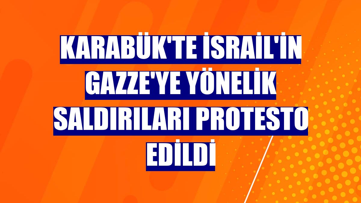 Karabük'te İsrail'in Gazze'ye yönelik saldırıları protesto edildi