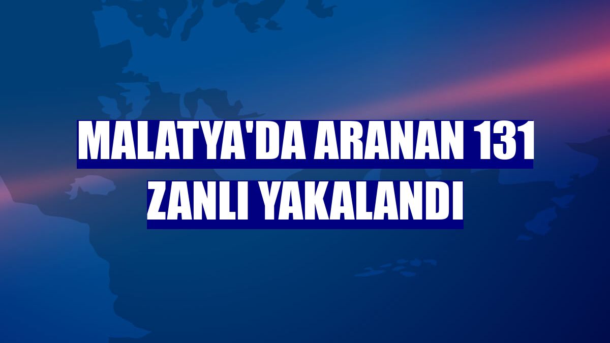 Malatya'da aranan 131 zanlı yakalandı