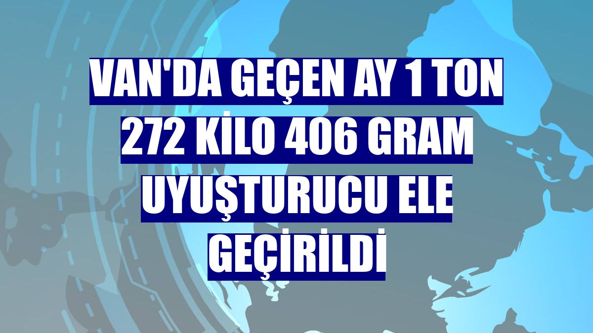 Van'da geçen ay 1 ton 272 kilo 406 gram uyuşturucu ele geçirildi