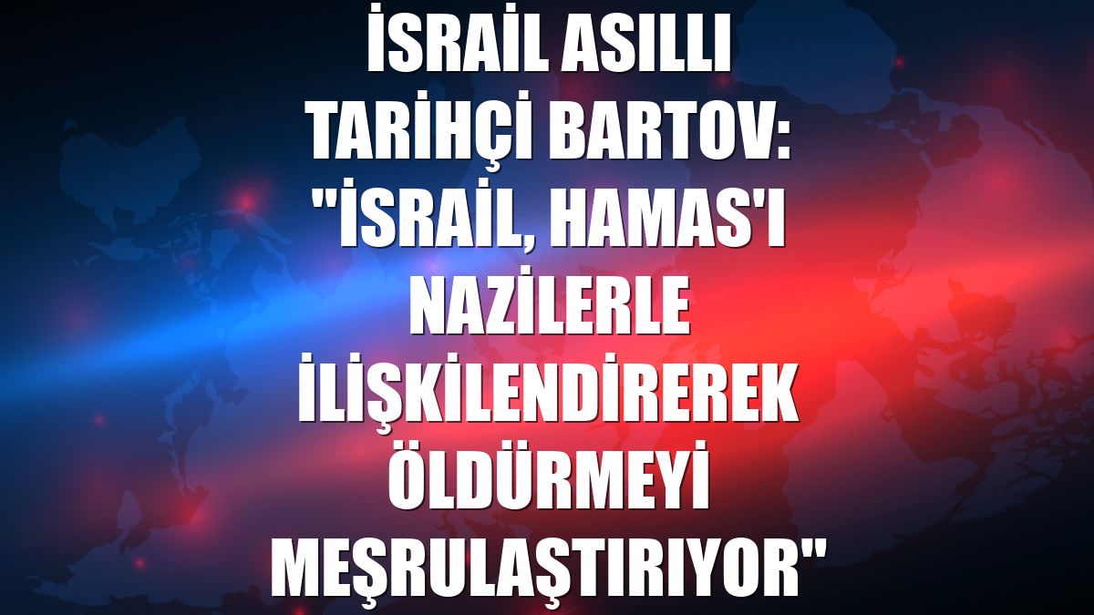 İsrail asıllı tarihçi Bartov: "İsrail, Hamas'ı Nazilerle ilişkilendirerek öldürmeyi meşrulaştırıyor"