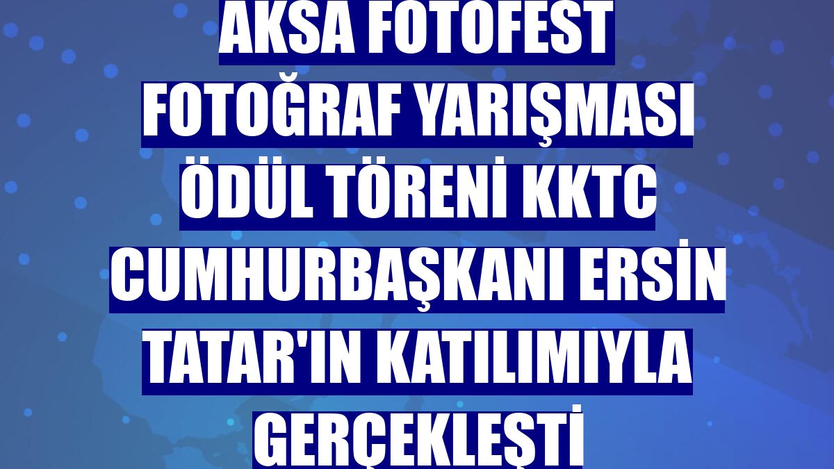 Aksa Fotofest Fotoğraf Yarışması ödül töreni KKTC Cumhurbaşkanı Ersin Tatar'ın katılımıyla gerçekleşti