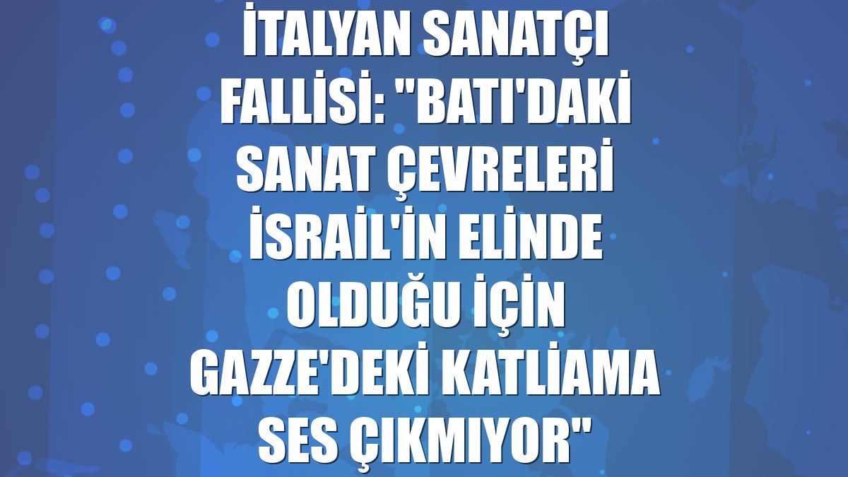 İtalyan sanatçı Fallisi: "Batı'daki sanat çevreleri İsrail'in elinde olduğu için Gazze'deki katliama ses çıkmıyor"