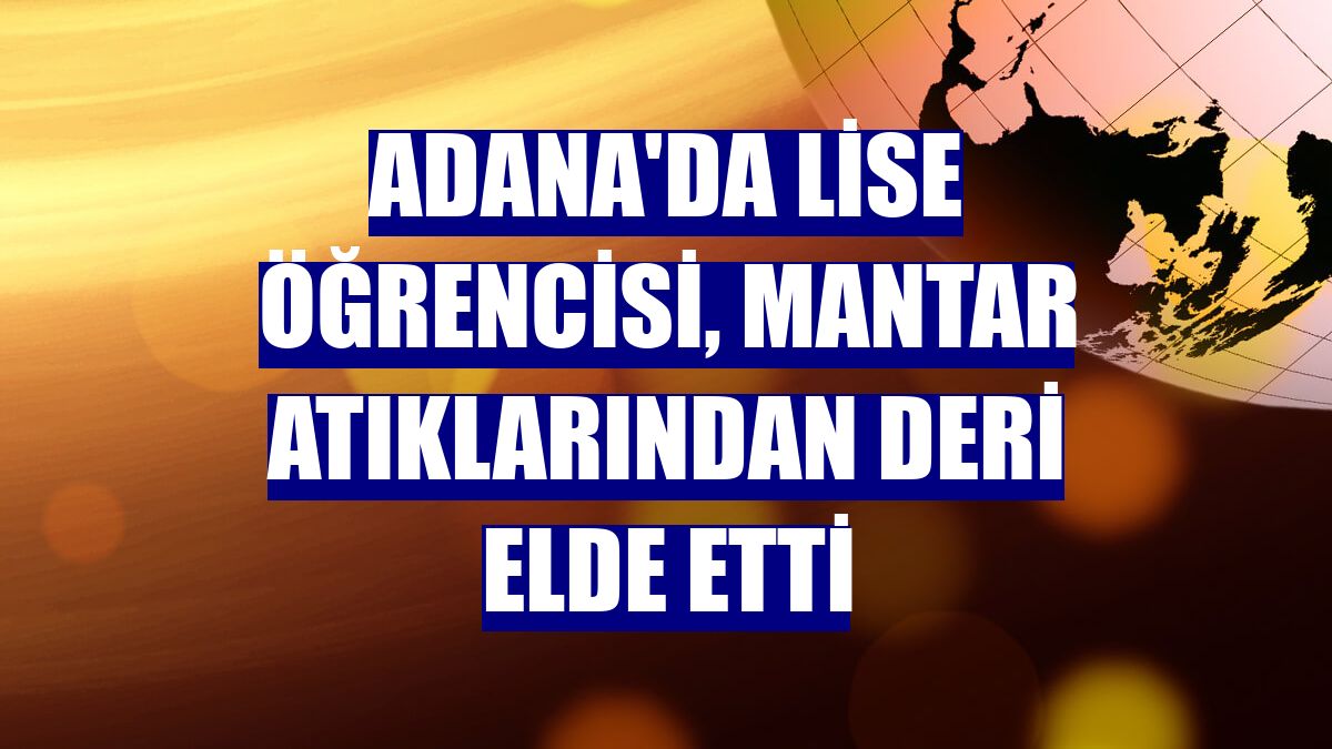 Adana'da lise öğrencisi, mantar atıklarından deri elde etti