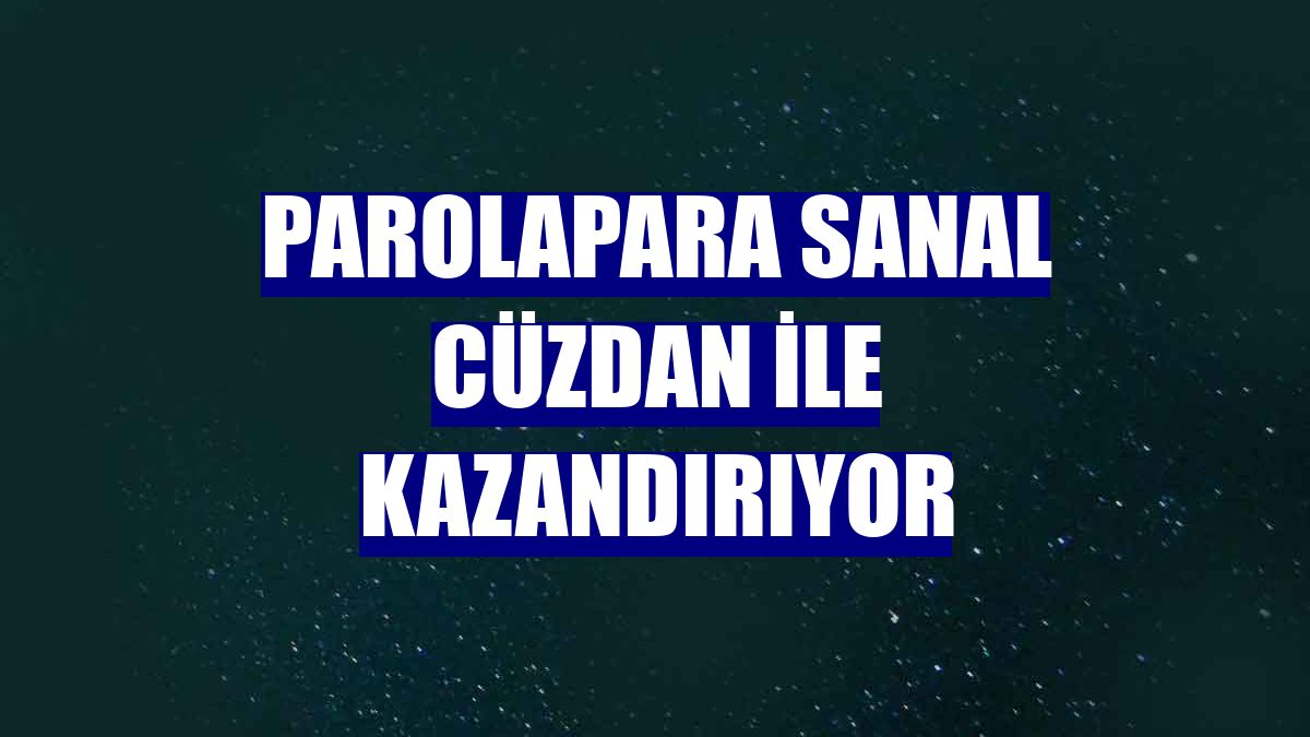 Parolapara Sanal Cüzdan ile kazandırıyor