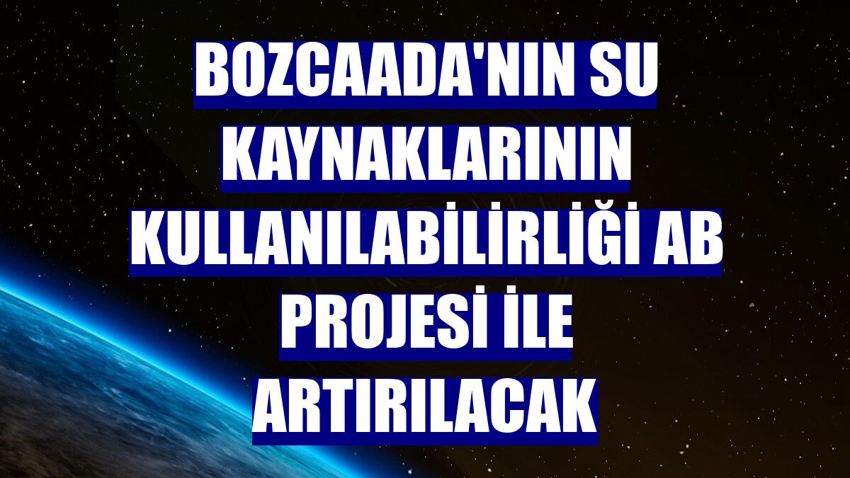 Bozcaada'nın su kaynaklarının kullanılabilirliği AB projesi ile artırılacak