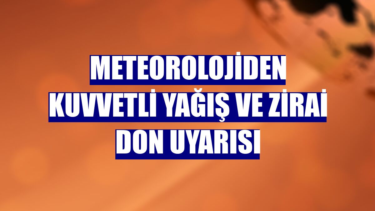 Meteorolojiden kuvvetli yağış ve zirai don uyarısı