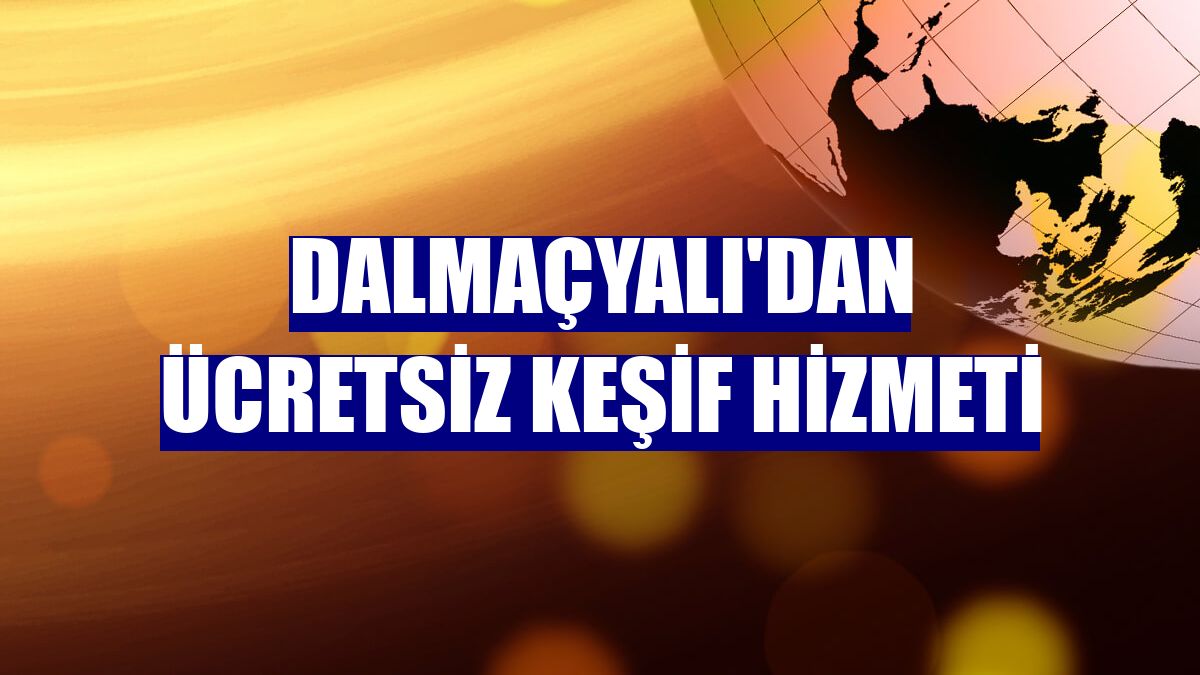 Dalmaçyalı'dan ücretsiz keşif hizmeti