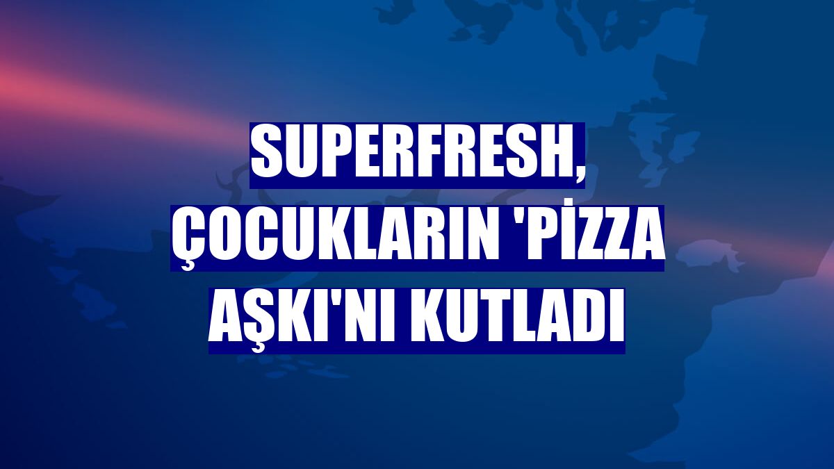 SuperFresh, çocukların 'Pizza Aşkı'nı kutladı