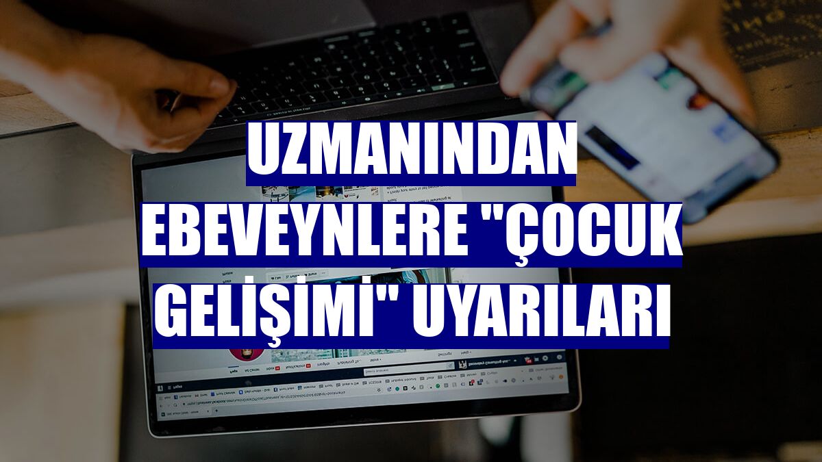 Uzmanından ebeveynlere "çocuk gelişimi" uyarıları