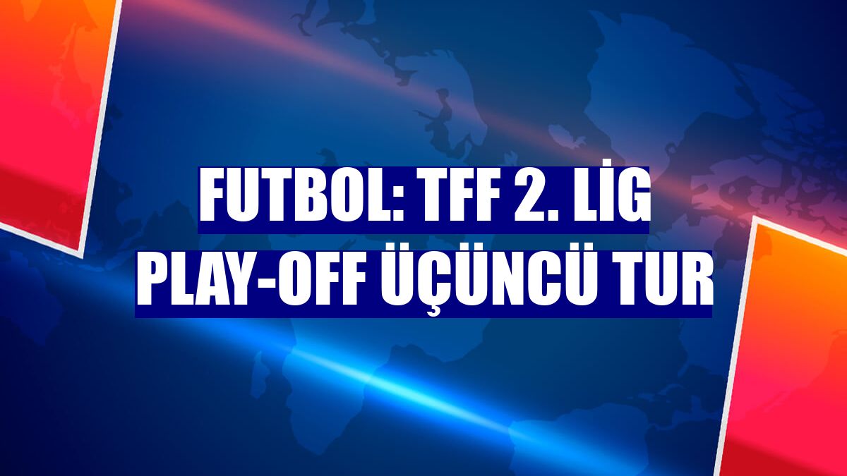 Futbol: TFF 2. Lig play-off üçüncü tur
