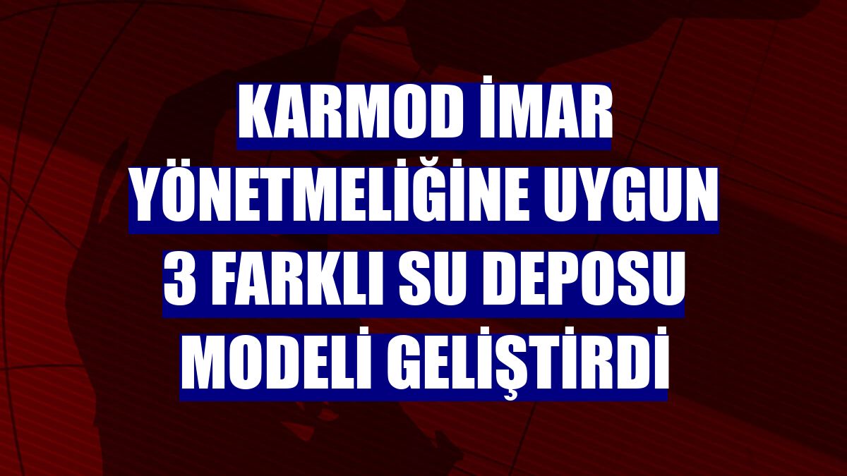 Karmod imar yönetmeliğine uygun 3 farklı su deposu modeli geliştirdi