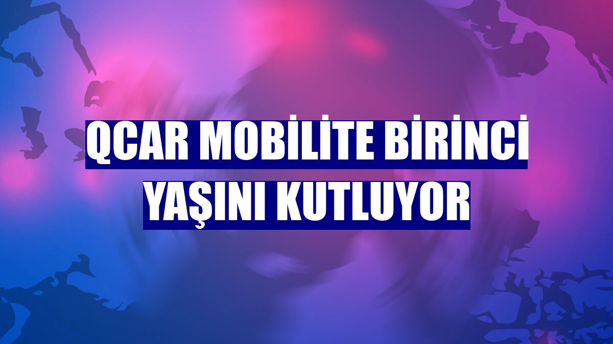 QCAR Mobilite birinci yaşını kutluyor