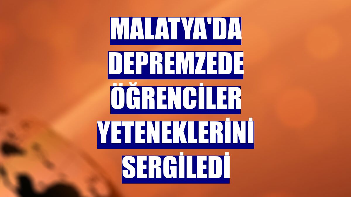 Malatya'da depremzede öğrenciler yeteneklerini sergiledi