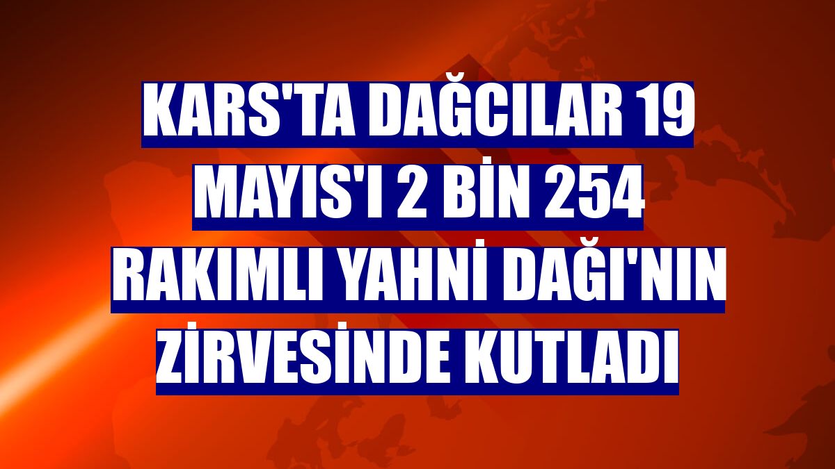 Kars'ta dağcılar 19 Mayıs'ı 2 bin 254 rakımlı Yahni Dağı'nın zirvesinde kutladı