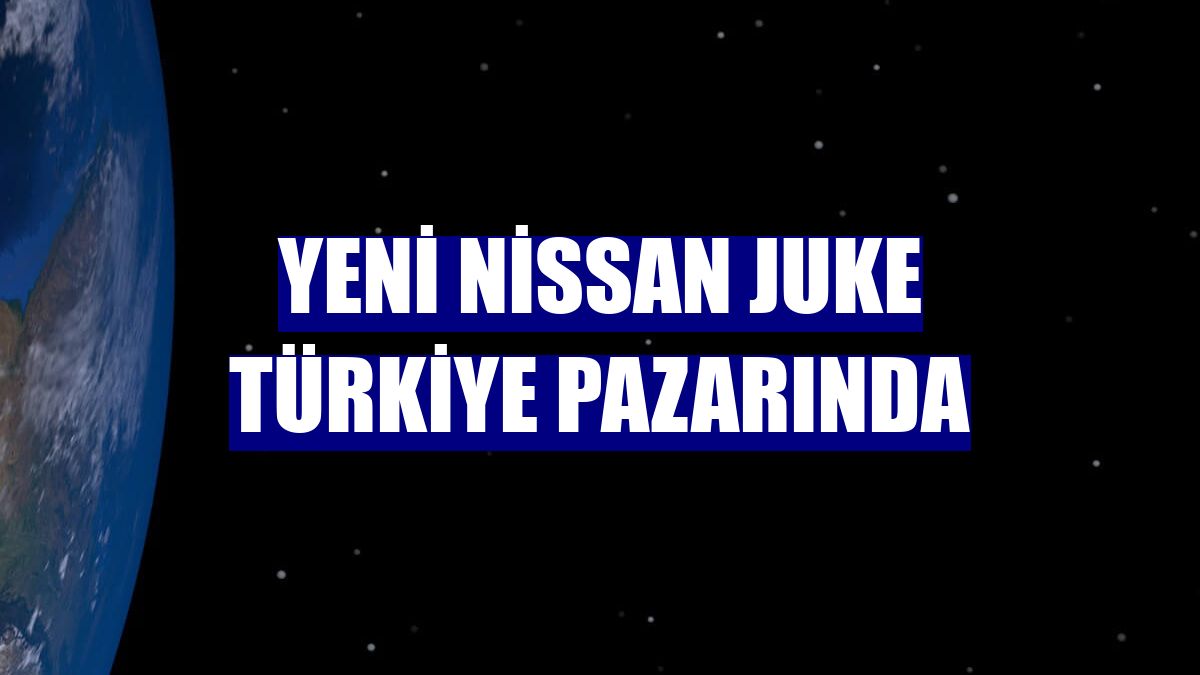 Yeni Nissan Juke Türkiye pazarında