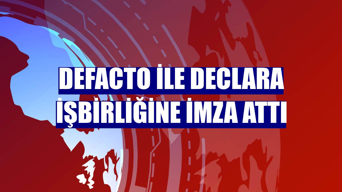 DeFacto ile Declara işbirliğine imza attı