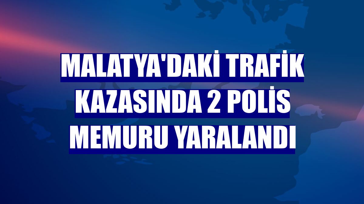 Malatya'daki trafik kazasında 2 polis memuru yaralandı