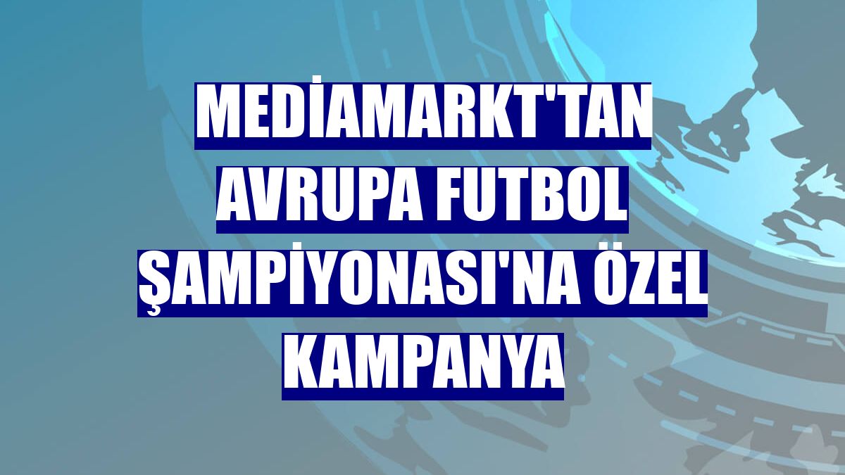 MediaMarkt'tan Avrupa Futbol Şampiyonası'na özel kampanya