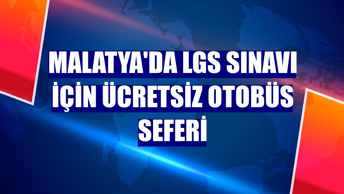 Malatya'da LGS sınavı için ücretsiz otobüs seferi