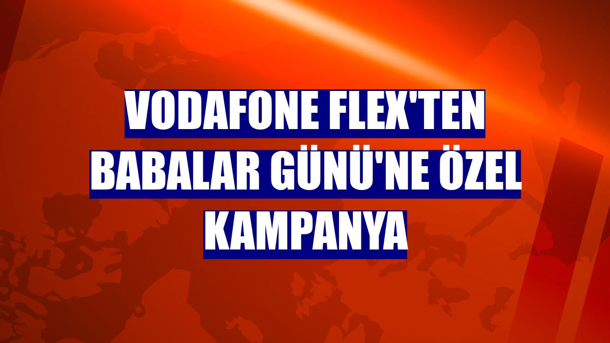 Vodafone Flex'ten Babalar Günü'ne özel kampanya