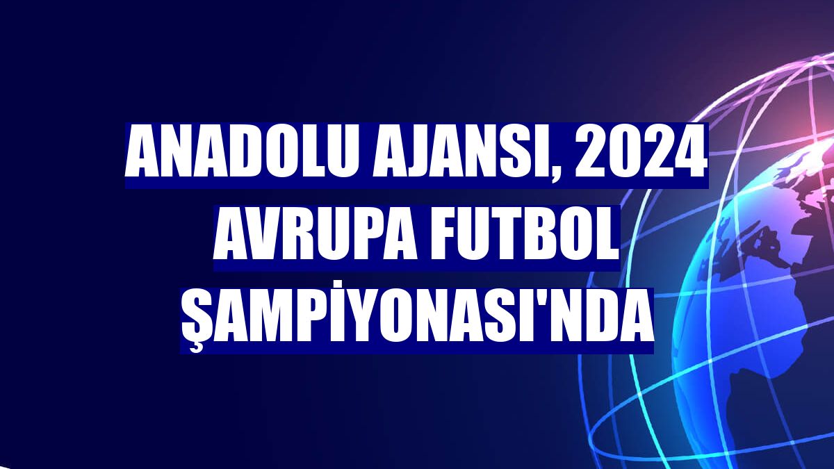 Anadolu Ajansı, 2024 Avrupa Futbol Şampiyonası'nda