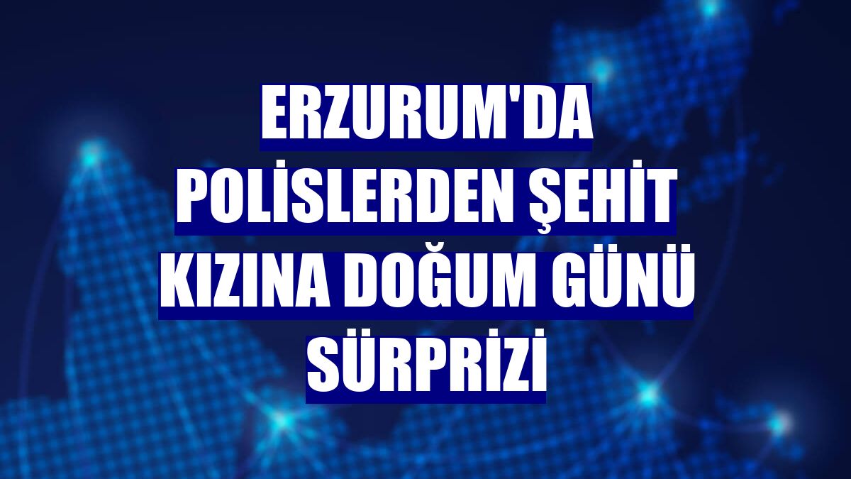 Erzurum'da polislerden şehit kızına doğum günü sürprizi