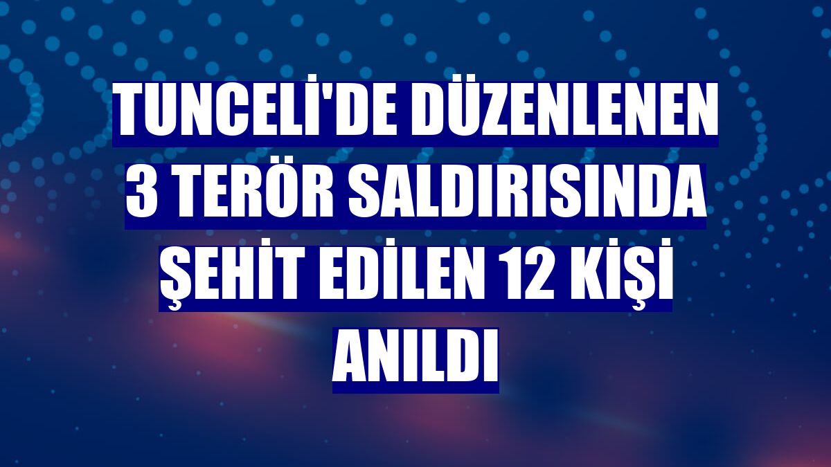 Tunceli'de düzenlenen 3 terör saldırısında şehit edilen 12 kişi anıldı