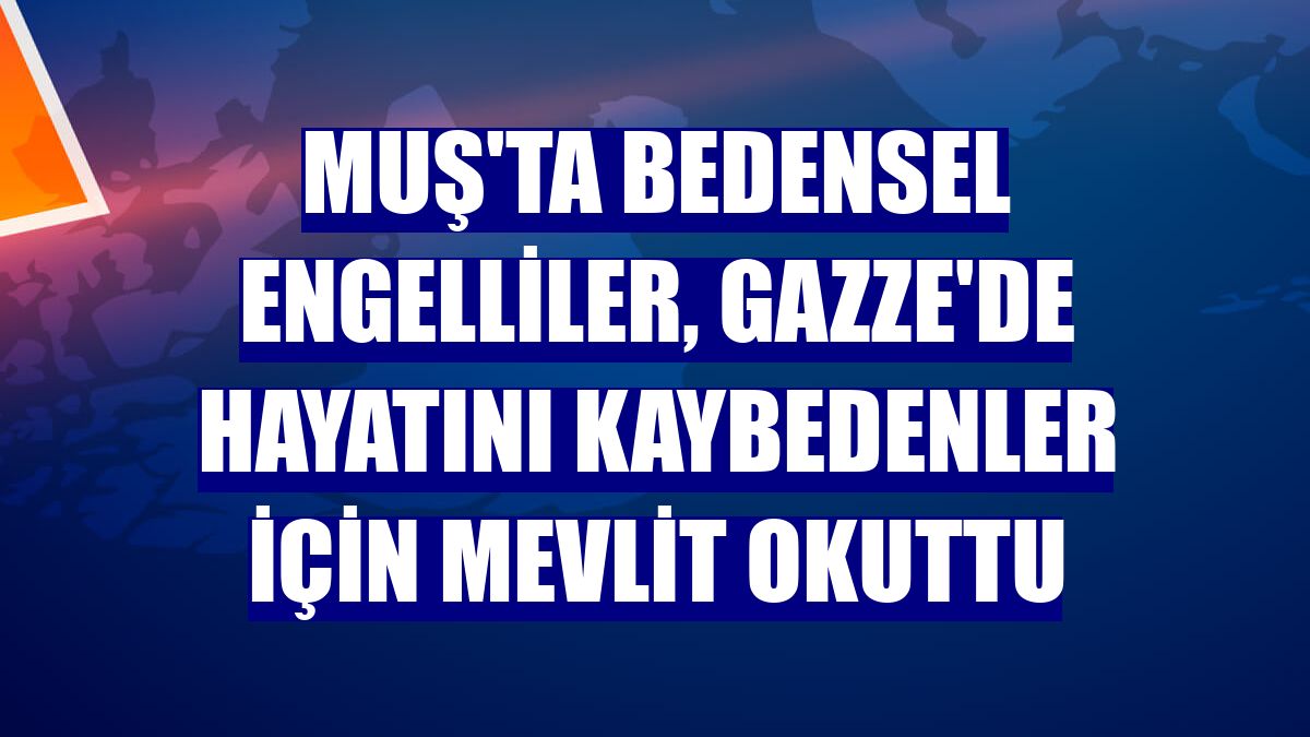 Muş'ta bedensel engelliler, Gazze'de hayatını kaybedenler için mevlit okuttu