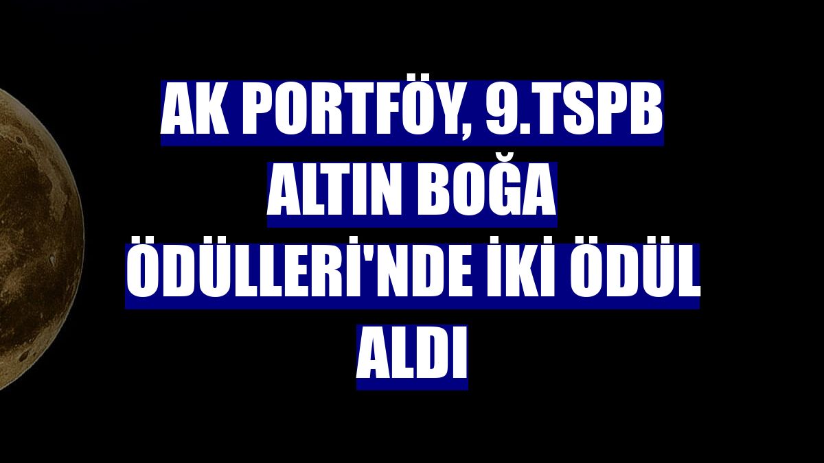 Ak Portföy, 9.TSPB Altın Boğa Ödülleri'nde iki ödül aldı