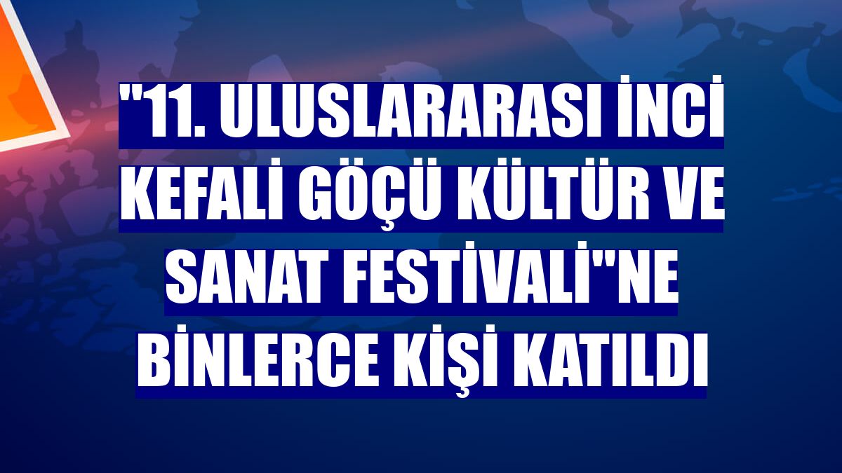 '11. Uluslararası İnci Kefali Göçü Kültür ve Sanat Festivali'ne binlerce kişi katıldı
