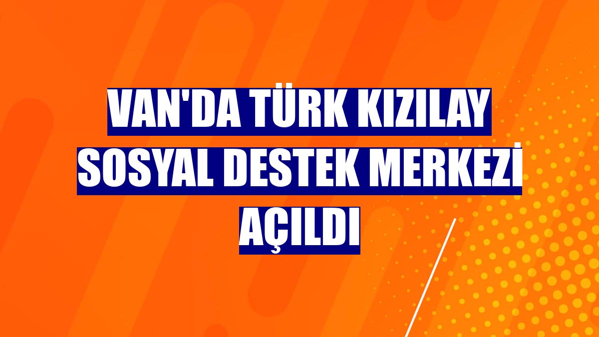 Van'da Türk Kızılay Sosyal Destek Merkezi açıldı