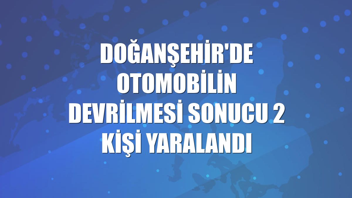 Doğanşehir'de otomobilin devrilmesi sonucu 2 kişi yaralandı