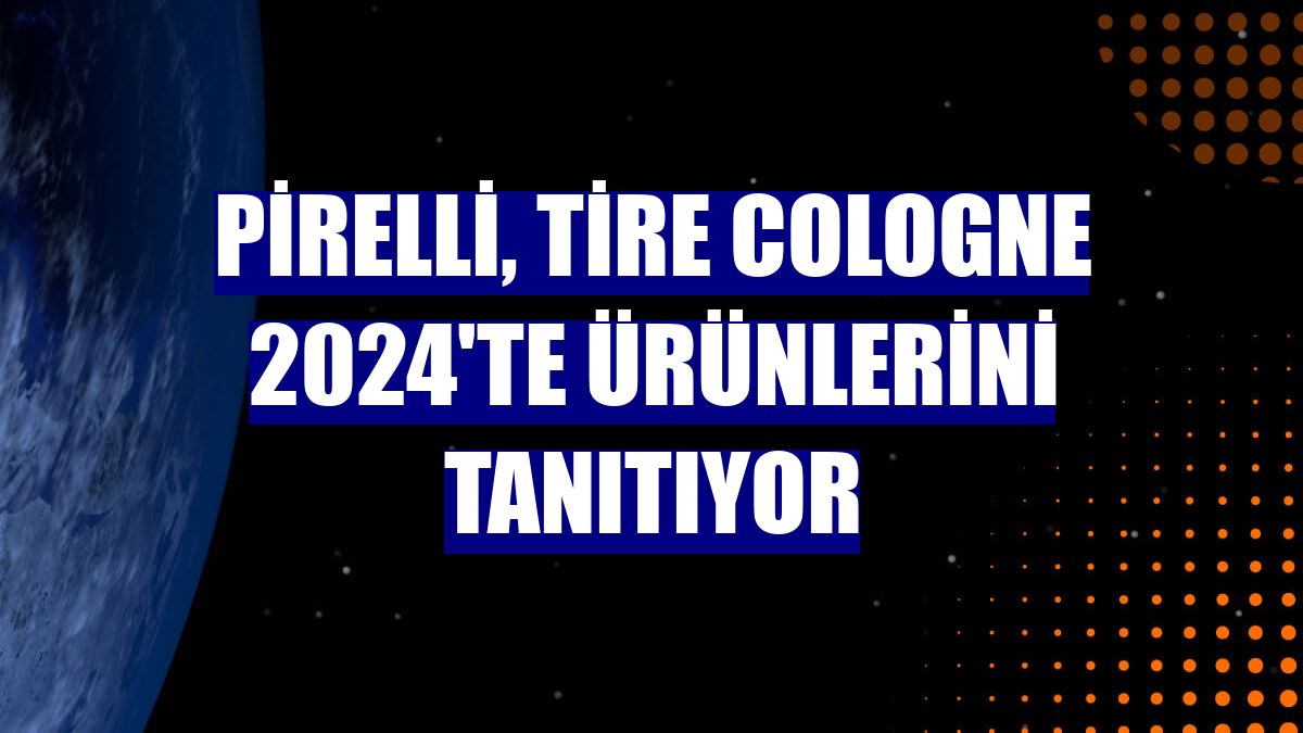 Pirelli, Tire Cologne 2024'te ürünlerini tanıtıyor