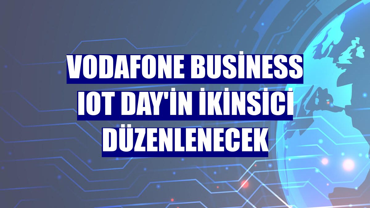 Vodafone Business IOT Day'in ikinsici düzenlenecek