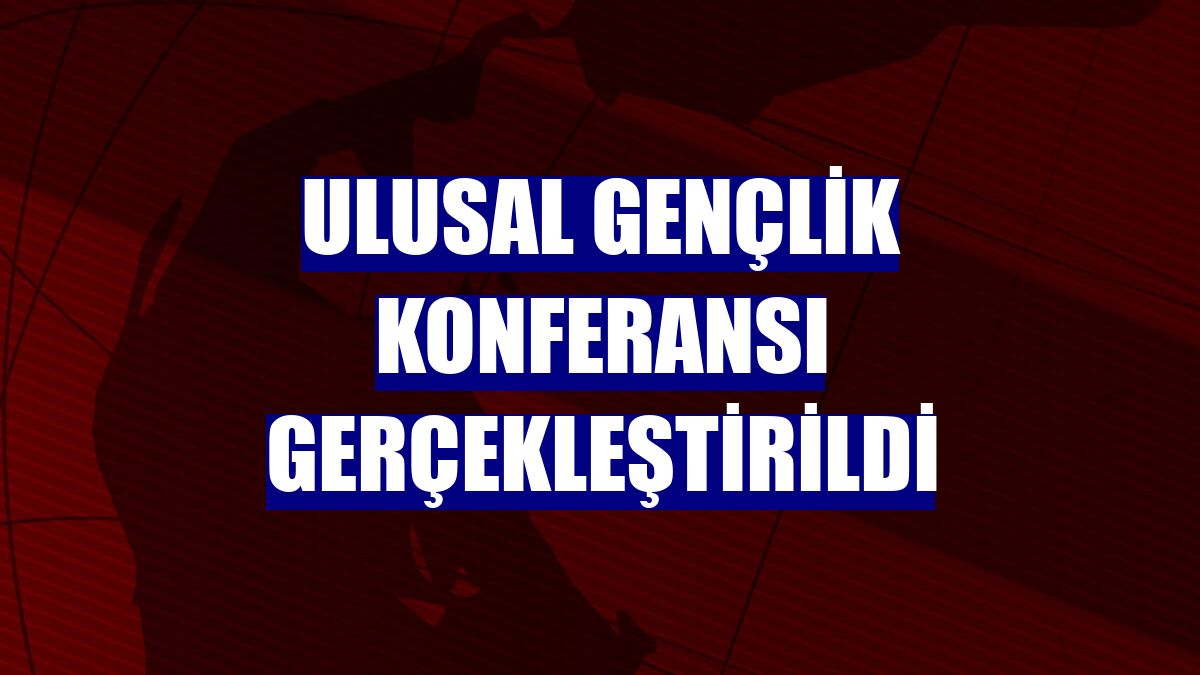 Ulusal Gençlik Konferansı gerçekleştirildi