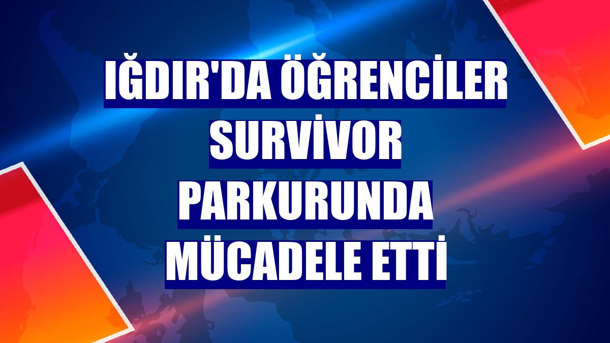 Iğdır'da öğrenciler survivor parkurunda mücadele etti